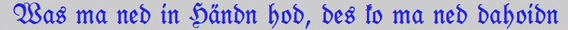 Was ma ned in Händn hod, des ko ma ned dahoidn Was ma ned in Händn hod, des ko ma ned dahoidn